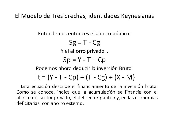El Modelo de Tres brechas, identidades Keynesianas Entendemos entonces el ahorro público: Sg =