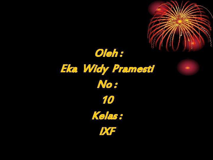 Oleh : Eka Widy Pramesti No : 10 Kelas : l. XF Oleh : Eka Widy Pramesti No : 10 Kelas : l. XF