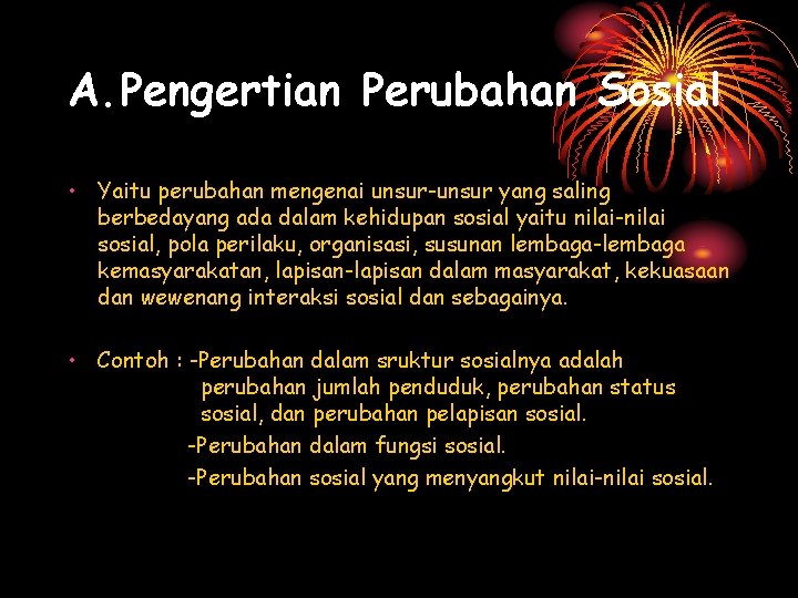 A. Pengertian Perubahan Sosial • Yaitu perubahan mengenai unsur-unsur yang saling berbedayang ada dalam A. Pengertian Perubahan Sosial • Yaitu perubahan mengenai unsur-unsur yang saling berbedayang ada dalam
