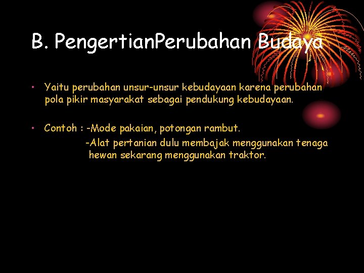 B. Pengertian. Perubahan Budaya • Yaitu perubahan unsur-unsur kebudayaan karena perubahan pola pikir masyarakat B. Pengertian. Perubahan Budaya • Yaitu perubahan unsur-unsur kebudayaan karena perubahan pola pikir masyarakat