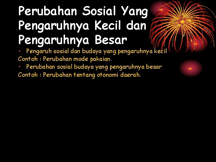 Perubahan Sosial Yang Pengaruhnya Kecil dan Pengaruhnya Besar • Pengaruh sosial dan budaya yang Perubahan Sosial Yang Pengaruhnya Kecil dan Pengaruhnya Besar • Pengaruh sosial dan budaya yang