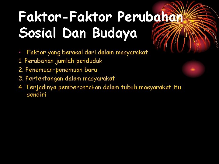 Faktor-Faktor Perubahan Sosial Dan Budaya • Faktor yang berasal dari dalam masyarakat 1. Perubahan Faktor-Faktor Perubahan Sosial Dan Budaya • Faktor yang berasal dari dalam masyarakat 1. Perubahan