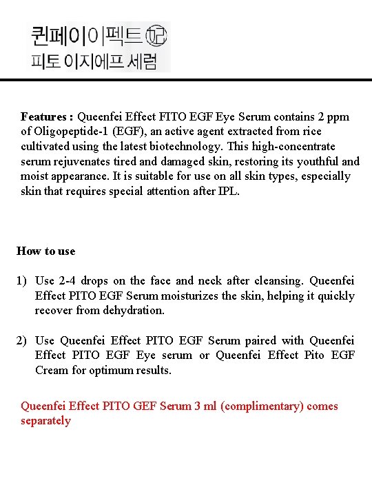 Features : Queenfei Effect FITO EGF Eye Serum contains 2 ppm of Oligopeptide-1 (EGF),