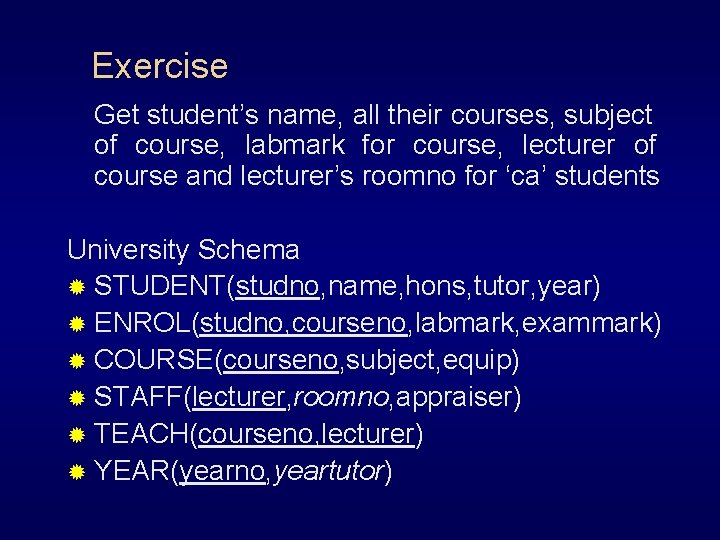 Exercise Get student’s name, all their courses, subject of course, labmark for course, lecturer