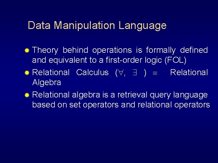 Data Manipulation Language ® Theory behind operations is formally defined and equivalent to a