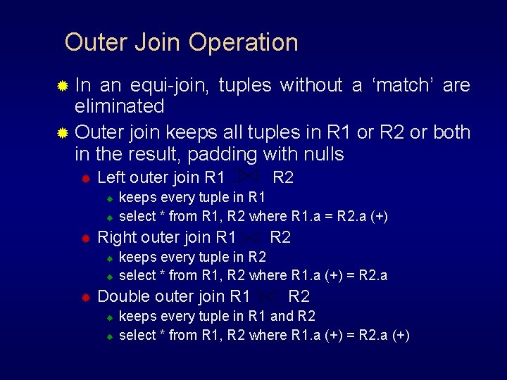 Outer Join Operation ® In an equi-join, tuples without a ‘match’ are eliminated ®