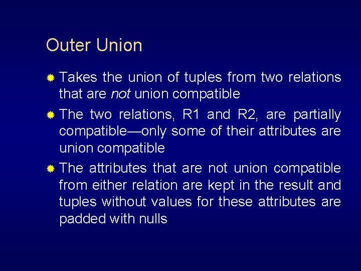 Outer Union ® Takes the union of tuples from two relations that are not