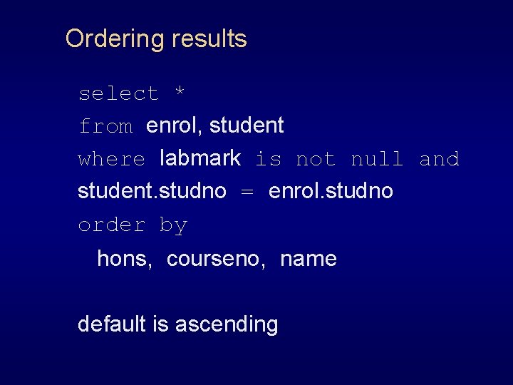 Ordering results select * from enrol, student where labmark is not null and student.