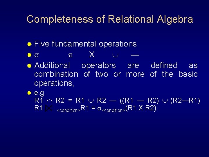 Completeness of Relational Algebra ® Five fundamental operations ® X — ® Additional operators