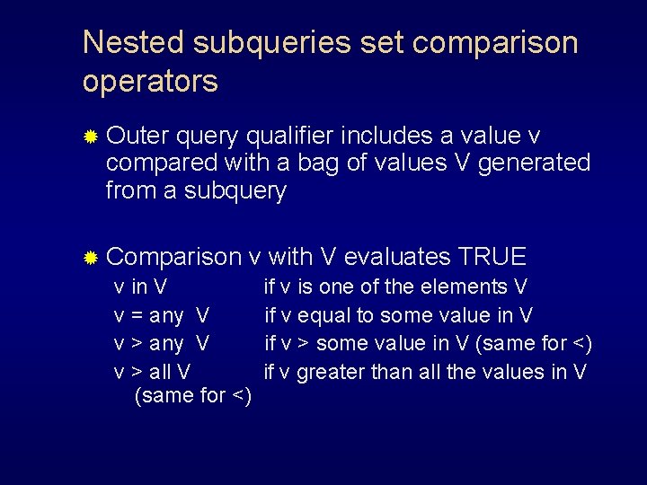 Nested subqueries set comparison operators ® Outer query qualifier includes a value v compared