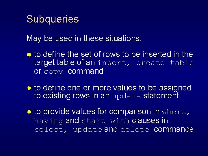 Subqueries May be used in these situations: ® to define the set of rows