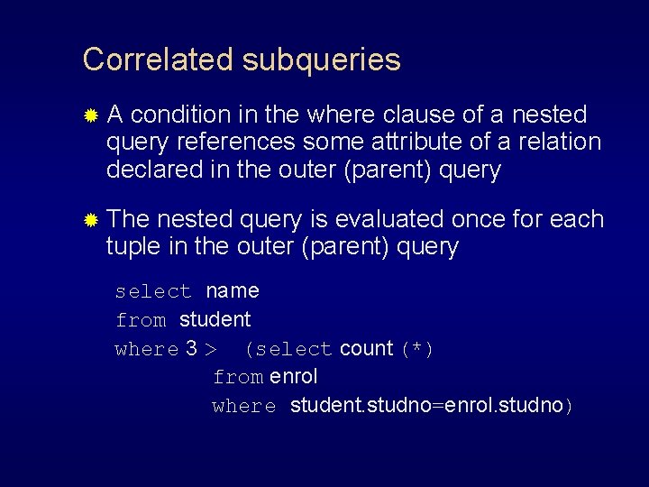 Correlated subqueries ®A condition in the where clause of a nested query references some