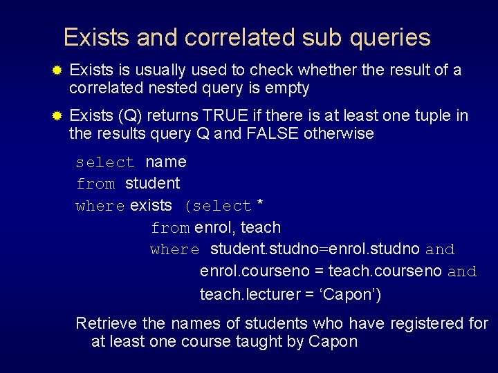 Exists and correlated sub queries ® Exists is usually used to check whether the