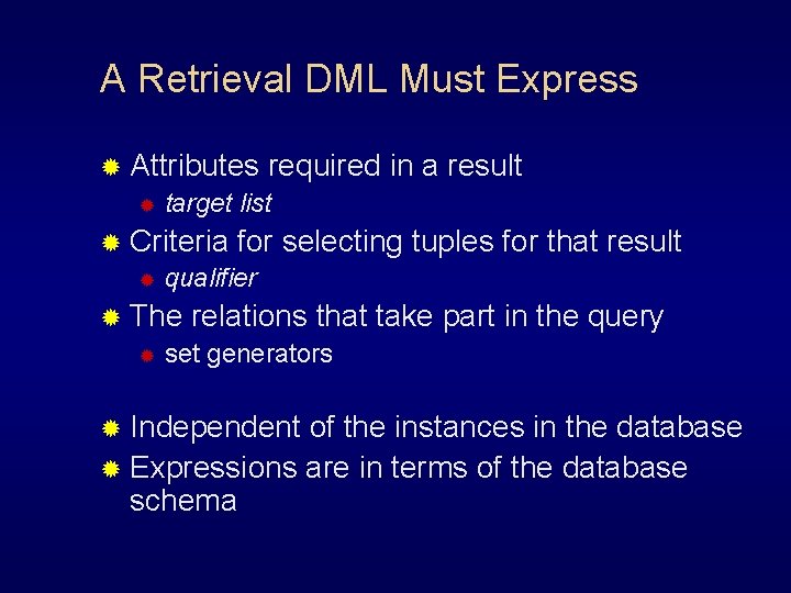 A Retrieval DML Must Express ® Attributes required ® target list ® Criteria for