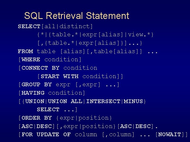 SQL Retrieval Statement SELECT[all|distinct] {*|{table. *|expr[alias]|view. *} [, {table. *|expr[alias]}]. . . } FROM
