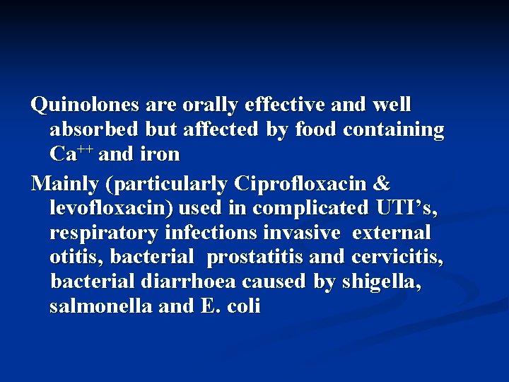 Quinolones are orally effective and well absorbed but affected by food containing Ca++ and