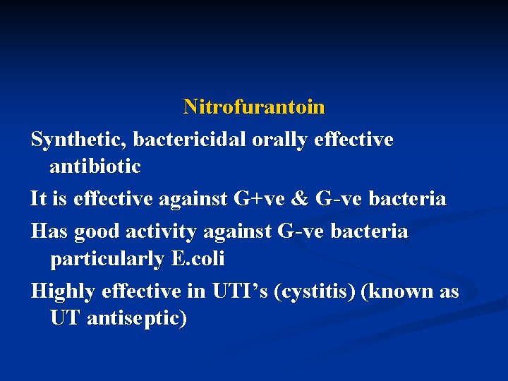 Nitrofurantoin Synthetic, bactericidal orally effective antibiotic It is effective against G+ve & G-ve bacteria