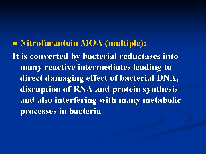 Nitrofurantoin MOA (multiple): It is converted by bacterial reductases into many reactive intermediates leading