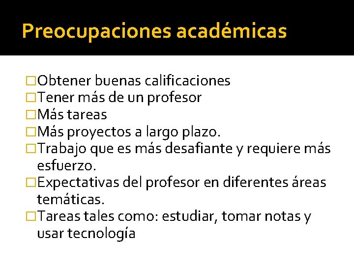 Preocupaciones académicas �Obtener buenas calificaciones �Tener más de un profesor �Más tareas �Más proyectos