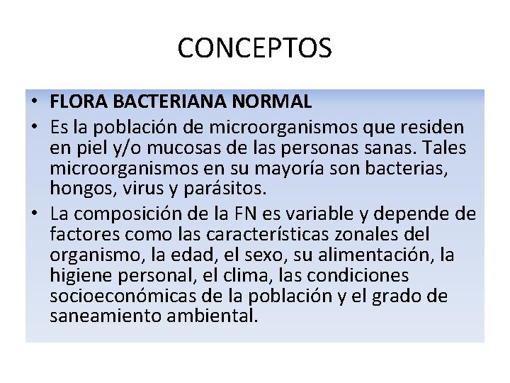 CONCEPTOS • FLORA BACTERIANA NORMAL • Es la población de microorganismos que residen en