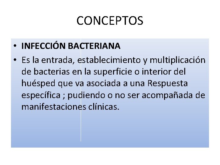 CONCEPTOS • INFECCIÓN BACTERIANA • Es la entrada, establecimiento y multiplicación de bacterias en