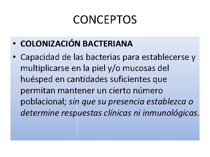CONCEPTOS • COLONIZACIÓN BACTERIANA • Capacidad de las bacterias para establecerse y multiplicarse en