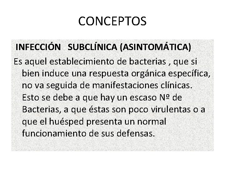 CONCEPTOS INFECCIÓN SUBCLÍNICA (ASINTOMÁTICA) Es aquel establecimiento de bacterias , que si bien induce