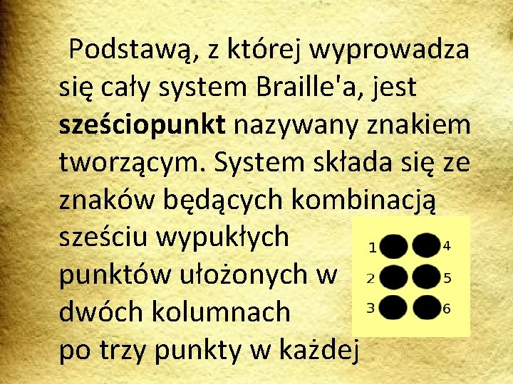 Podstawą, z której wyprowadza się cały system Braille'a, jest sześciopunkt nazywany znakiem tworzącym.