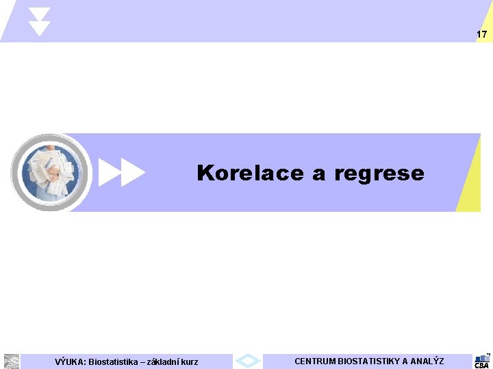 17 Korelace a regrese VÝUKA: Biostatistika – základní kurz CENTRUM BIOSTATISTIKY A ANALÝZ 