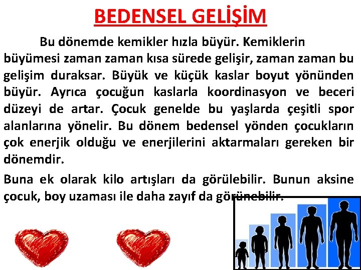 BEDENSEL GELİŞİM Bu dönemde kemikler hızla büyür. Kemiklerin büyümesi zaman kısa sürede gelişir, zaman