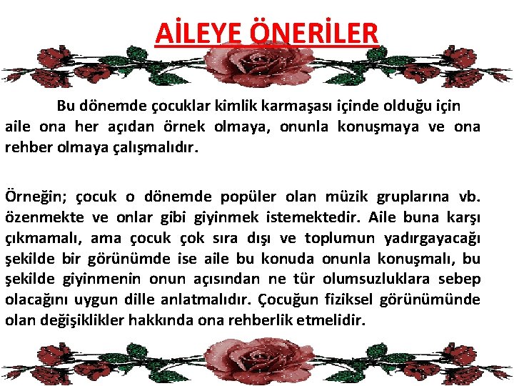 AİLEYE ÖNERİLER Bu dönemde çocuklar kimlik karmaşası içinde olduğu için aile ona her açıdan