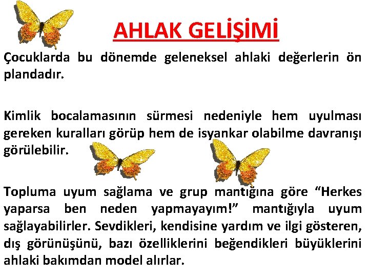 AHLAK GELİŞİMİ Çocuklarda bu dönemde geleneksel ahlaki değerlerin ön plandadır. Kimlik bocalamasının sürmesi nedeniyle