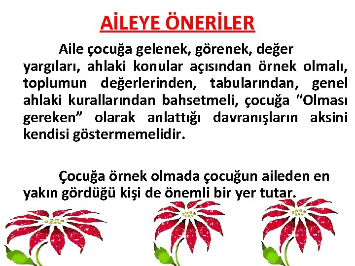 AİLEYE ÖNERİLER Aile çocuğa gelenek, görenek, değer yargıları, ahlaki konular açısından örnek olmalı, toplumun