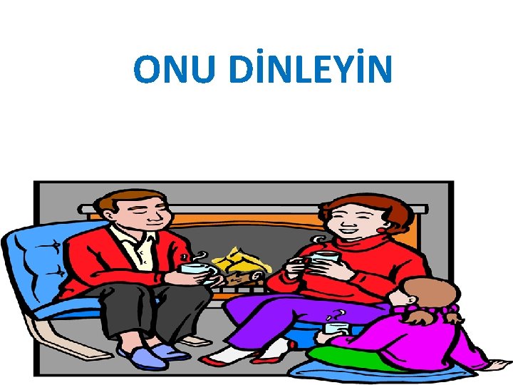 ONU DİNLEYİN 