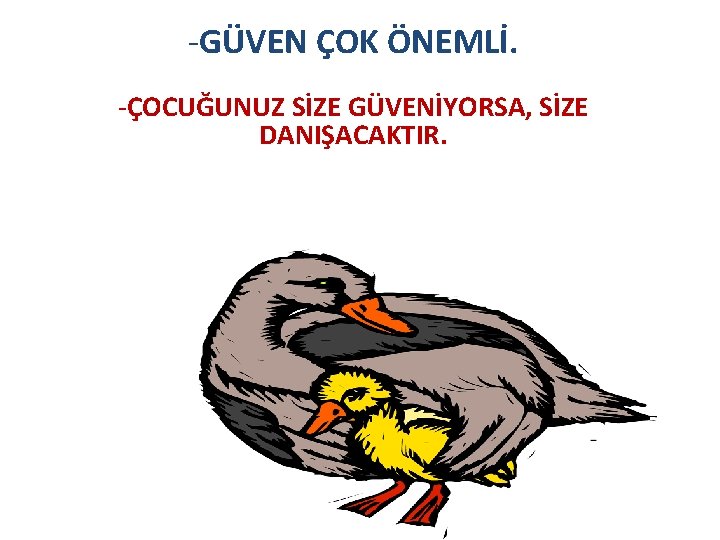 -GÜVEN ÇOK ÖNEMLİ. -ÇOCUĞUNUZ SİZE GÜVENİYORSA, SİZE DANIŞACAKTIR. 