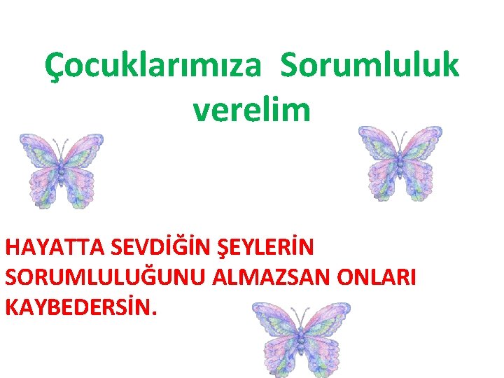 Çocuklarımıza Sorumluluk verelim HAYATTA SEVDİĞİN ŞEYLERİN SORUMLULUĞUNU ALMAZSAN ONLARI KAYBEDERSİN. 