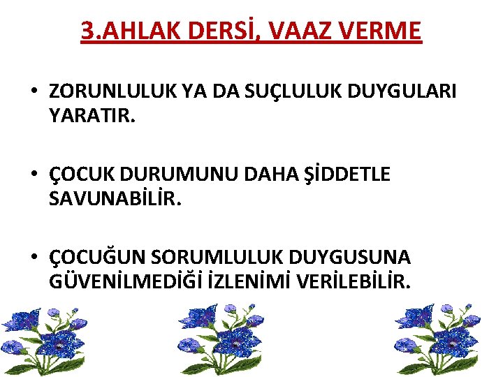 3. AHLAK DERSİ, VAAZ VERME • ZORUNLULUK YA DA SUÇLULUK DUYGULARI YARATIR. • ÇOCUK