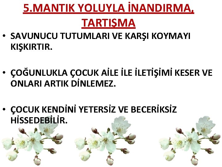 5. MANTIK YOLUYLA İNANDIRMA, TARTIŞMA • SAVUNUCU TUTUMLARI VE KARŞI KOYMAYI KIŞKIRTIR. • ÇOĞUNLUKLA