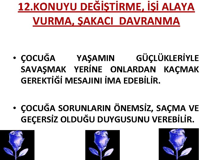 12. KONUYU DEĞİŞTİRME, İŞİ ALAYA VURMA, ŞAKACI DAVRANMA • ÇOCUĞA YAŞAMIN GÜÇLÜKLERİYLE SAVAŞMAK YERİNE