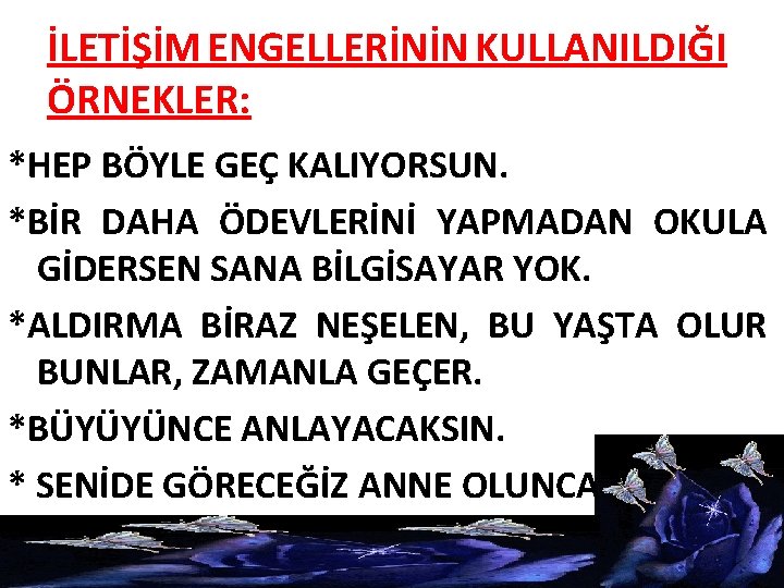 İLETİŞİM ENGELLERİNİN KULLANILDIĞI ÖRNEKLER: *HEP BÖYLE GEÇ KALIYORSUN. *BİR DAHA ÖDEVLERİNİ YAPMADAN OKULA GİDERSEN