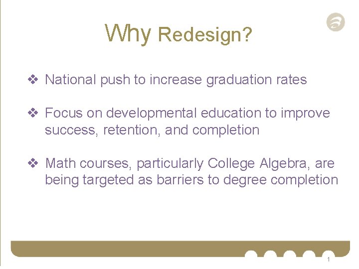 Why Redesign? v National push to increase graduation rates v Focus on developmental education