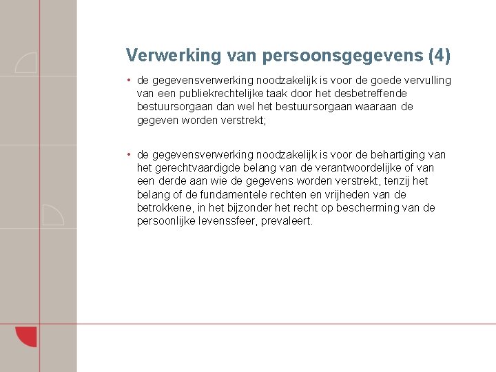 Verwerking van persoonsgegevens (4) • de gegevensverwerking noodzakelijk is voor de goede vervulling van