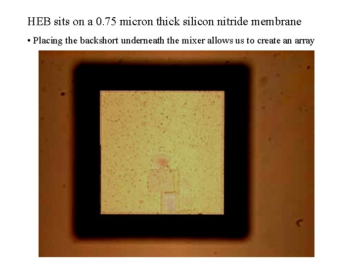 HEB sits on a 0. 75 micron thick silicon nitride membrane • Placing the