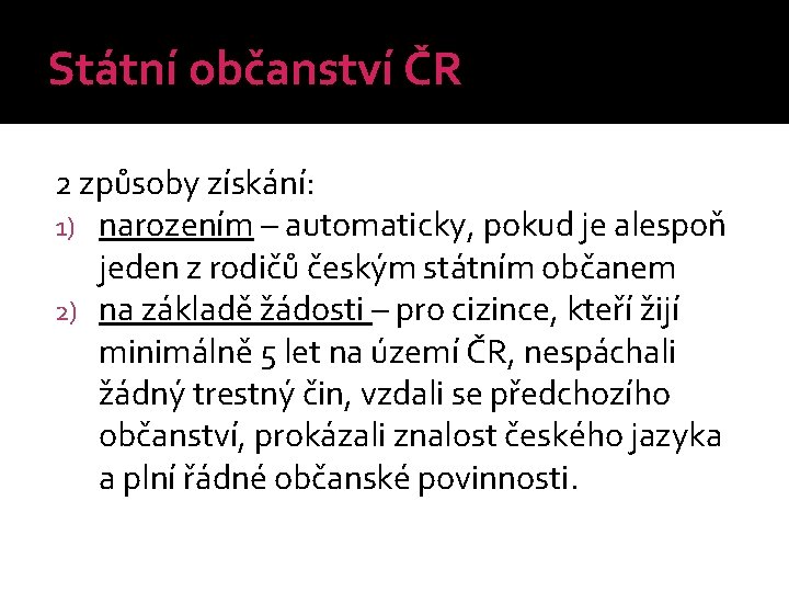 Státní občanství ČR 2 způsoby získání: 1) narozením – automaticky, pokud je alespoň jeden