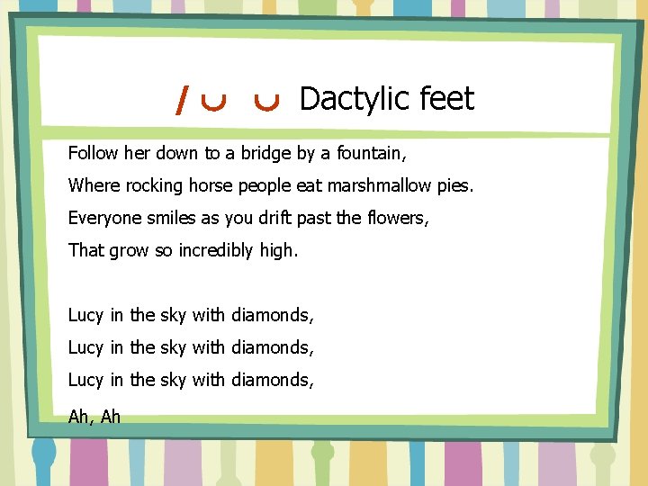 / Dactylic feet Follow her down to a bridge by a fountain, Where rocking