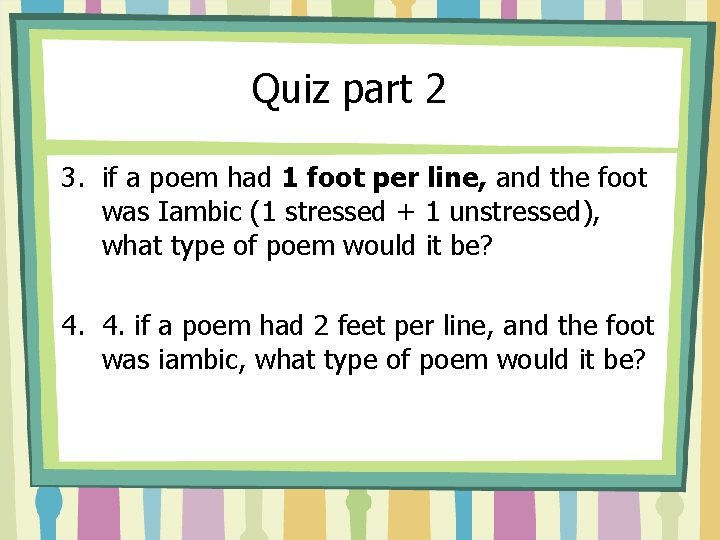 Quiz part 2 3. if a poem had 1 foot per line, and the