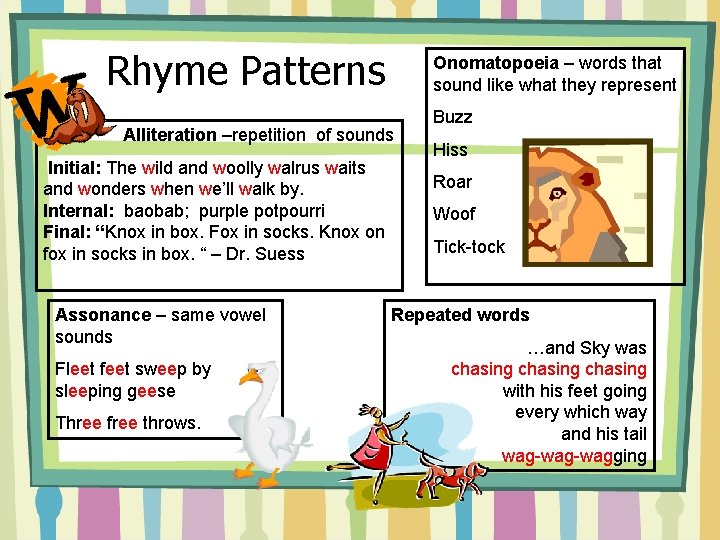 Rhyme Patterns Onomatopoeia – words that sound like what they represent Alliteration –repetition of