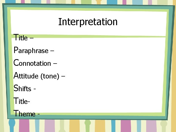 Interpretation Title – Paraphrase – Connotation – Attitude (tone) – Shifts Title. Theme -