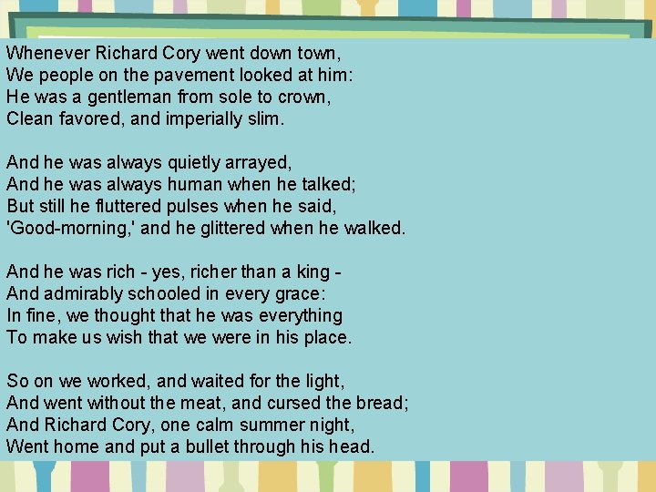 Whenever Richard Cory went down town, We people on the pavement looked at him: