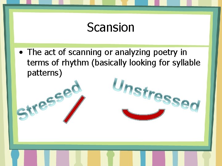 Scansion • The act of scanning or analyzing poetry in terms of rhythm (basically